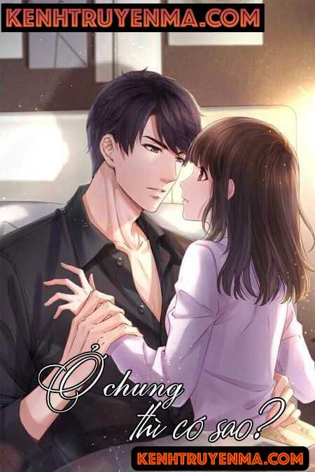 Ở Chung Thì Có Sao - Truyện Ngôn Tình
