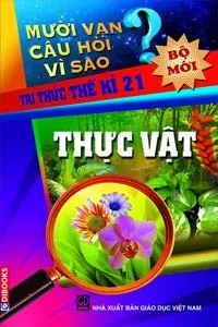 Mười Vạn Câu Hỏi Vì Sao – Thực Vật