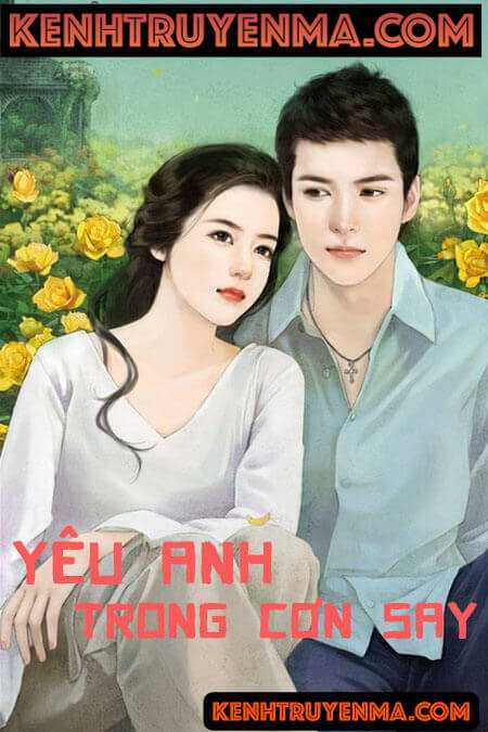 Yêu Anh Trong Cơn Say - Truyện Ngôn Tình