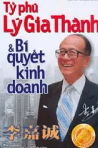 Tỷ Phú Lý Gia Thành Và Bí Quyết Kinh Doanh