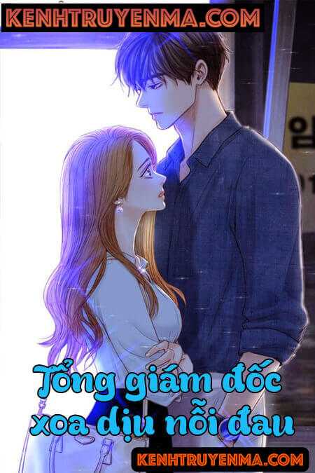 Tổng Giám Đốc Xoa Dịu Nỗi Đau - Truyện Ngôn Tình