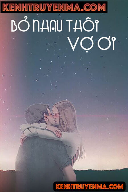 Bỏ Nhau Thôi Vợ Ơi - Truyện Ngôn Tình