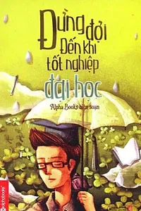 Đừng Đợi Đến Khi Tốt Nghiệp Đại Học