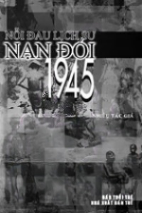 Nỗi Đau Lịch Sử Nạn Đói 1945
