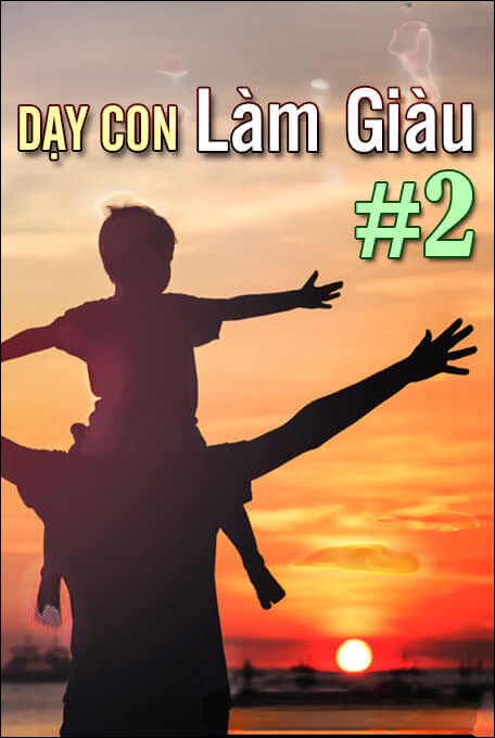 Dạy con làm giàu 02 - Sử dụng đồng vốn để được thỏa mái về tiền bạc