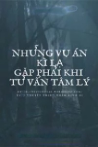 Những Vụ Án Kỳ Lạ Khi Tư Vấn Tâm Lý