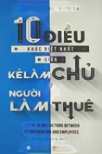 10 Điều Khác Biệt Nhất Giữa Kẻ Làm Chủ và Người Làm Thuê