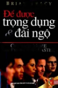 Để Được Trọng Dụng &amp; Đãi Ngộ