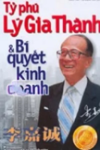 Tỷ Phú Lý Gia Thành Và Bí Quyết Kinh Doanh