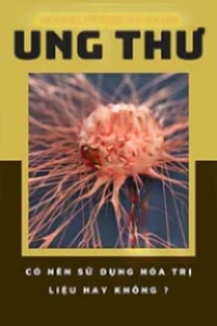Ung Thư, Có Nên Sử Dụng Hóa Trị Liệu Hay Không ?