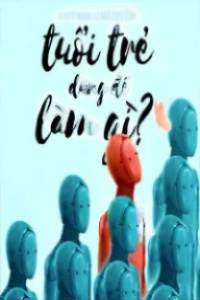 Tuổi Trẻ Dùng Để Làm Gì?