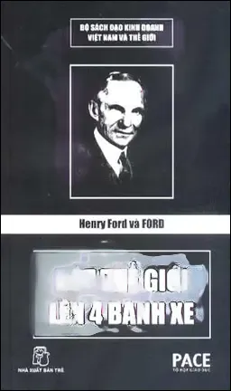 Henry Ford Và Ford Đặt Thế Giới Lên 4 Bánh Xe