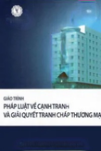 Giáo Trình Pháp Luật Về Cạnh Tranh Và Giải Quyết Tranh Chấp Thương Mại