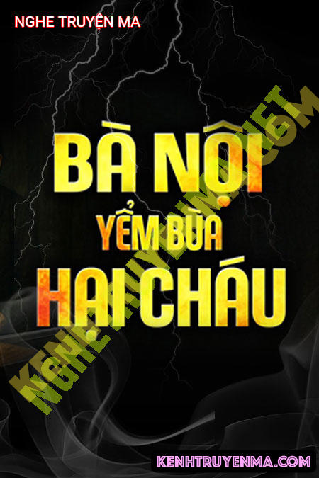 Bà Nội Yểm Bùa Hại Cháu