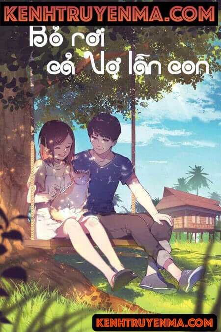 Bỏ Rơi Cả Vợ Lẫn Con - Truyện Ngôn Tình