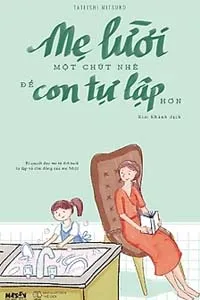 Mẹ Lười Một Chút Nhé Để Con Tự Lập Hơn