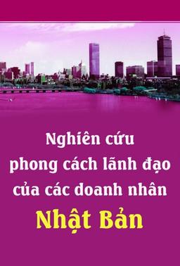 Nghiên Cứu Phong Cách Lãnh Đạo Của Các Doanh Nhân Nhật Bản