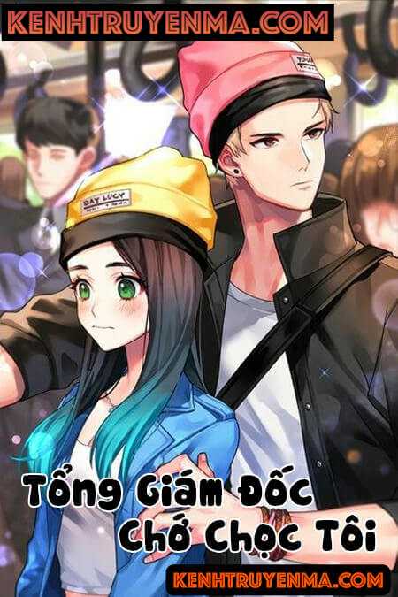 Tổng Giám Đốc Chớ Chọc Tôi - Truyện Ngôn Tình
