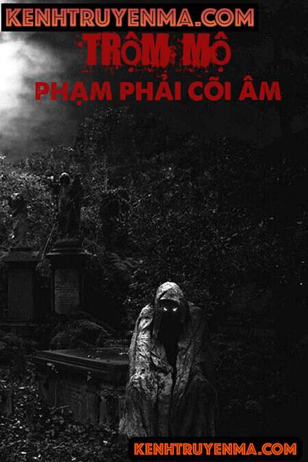 Trộm Mộ Phạm Phải Cõi Âm - Truyện Ma