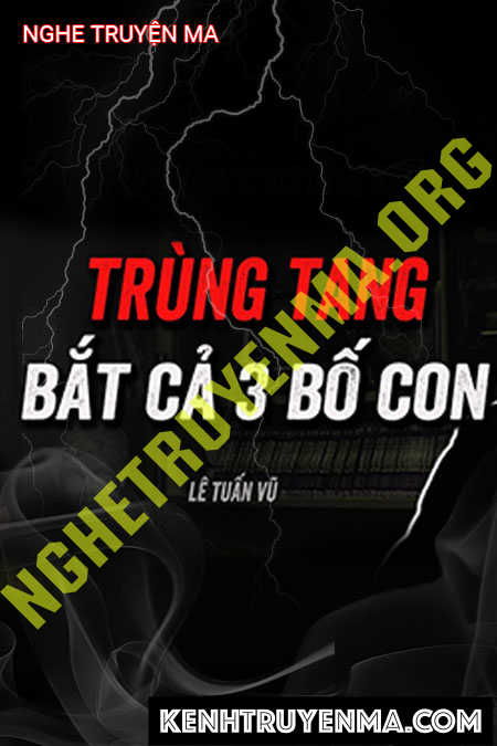 Trùng Tang Bắt Cả 3 Bố Con